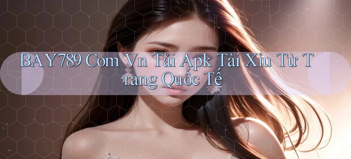 bay789 com vn tải apk tài xỉu từ trang quốc tế