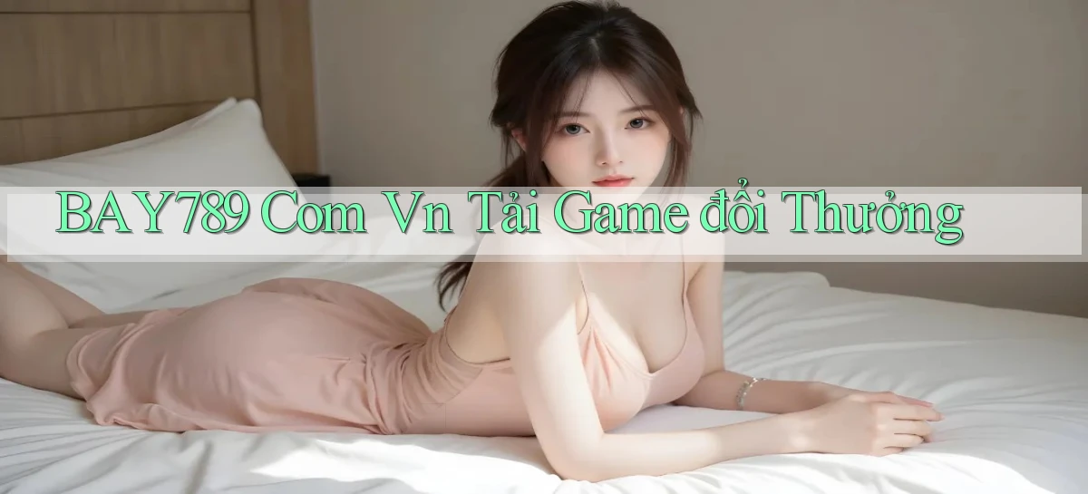 bay789 com vn tải game đổi thưởng