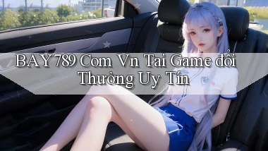 bay789 com vn tai game đổi thưởng uy tín