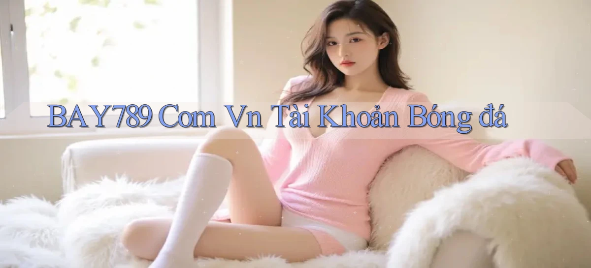 bay789 com vn tài khoản bóng đá