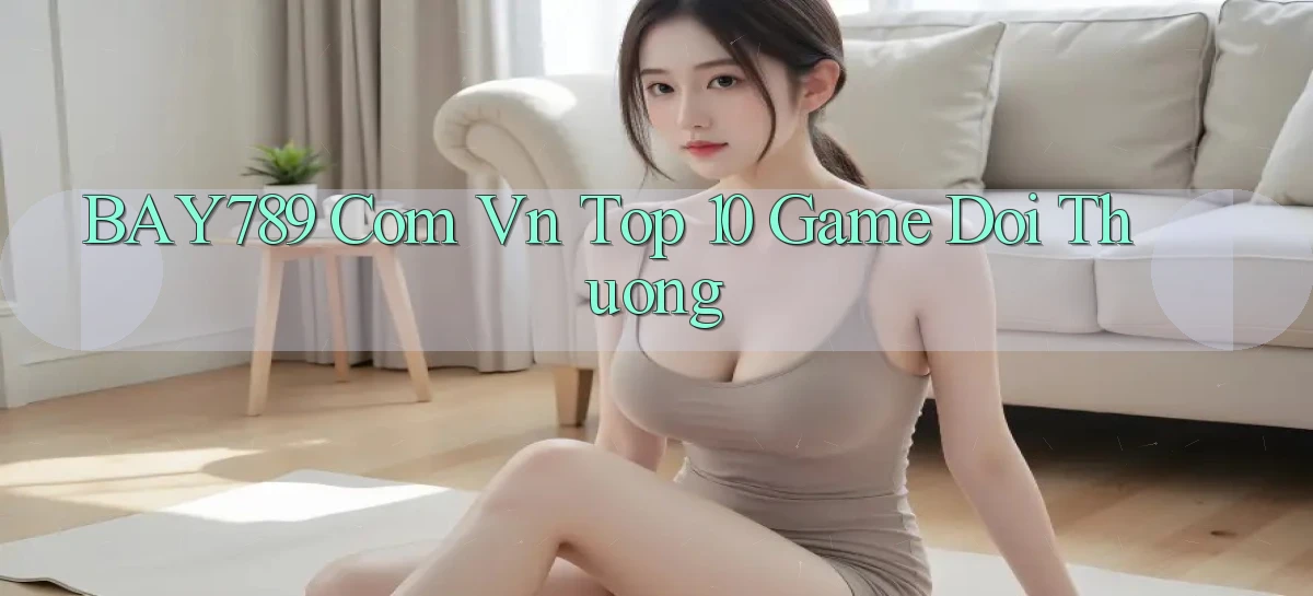 bay789 com vn top 10 game doi thuong