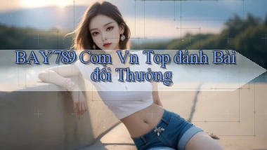 bay789 com vn top đánh bài đổi thưởng
