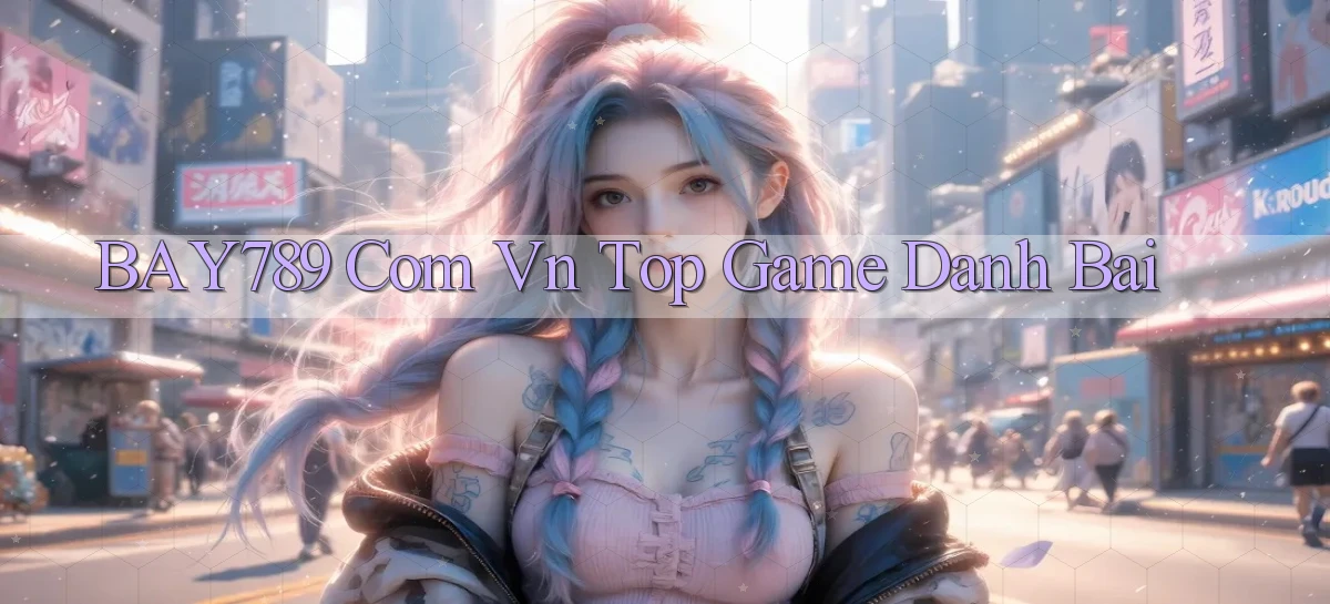 bay789 com vn top game danh bai