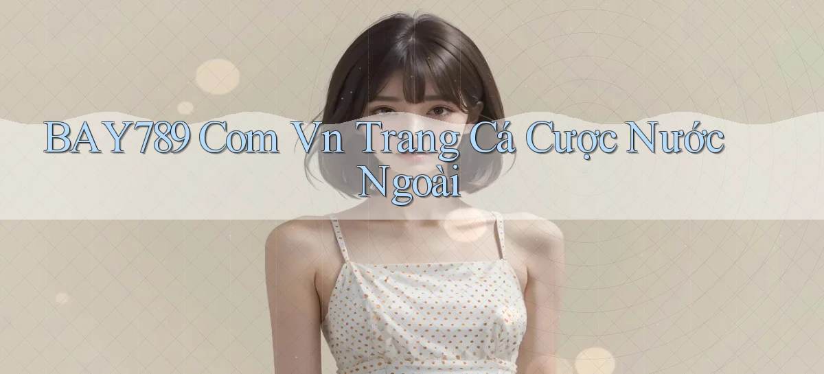bay789 com vn trang cá cược nước ngoài