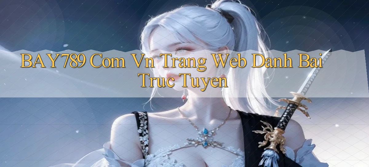 bay789 com vn trang web danh bai truc tuyen