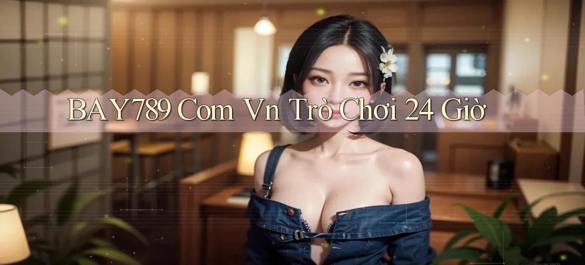 bay789 com vn trò chơi 24 giờ