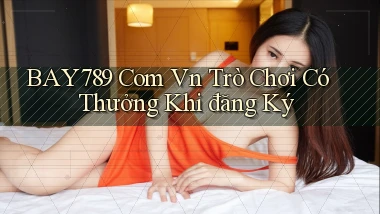 bay789 com vn Trò chơi có thưởng khi đăng ký