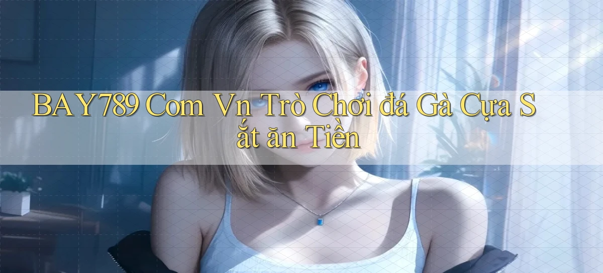 bay789 com vn trò chơi đá gà cựa sắt ăn tiền