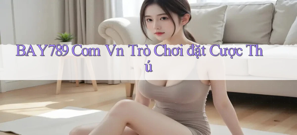 bay789 com vn trò chơi đặt cược thú