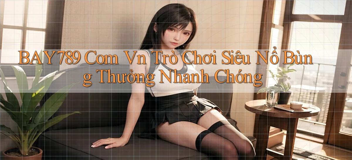 bay789 com vn trò chơi siêu nổ bùng thưởng nhanh chóng