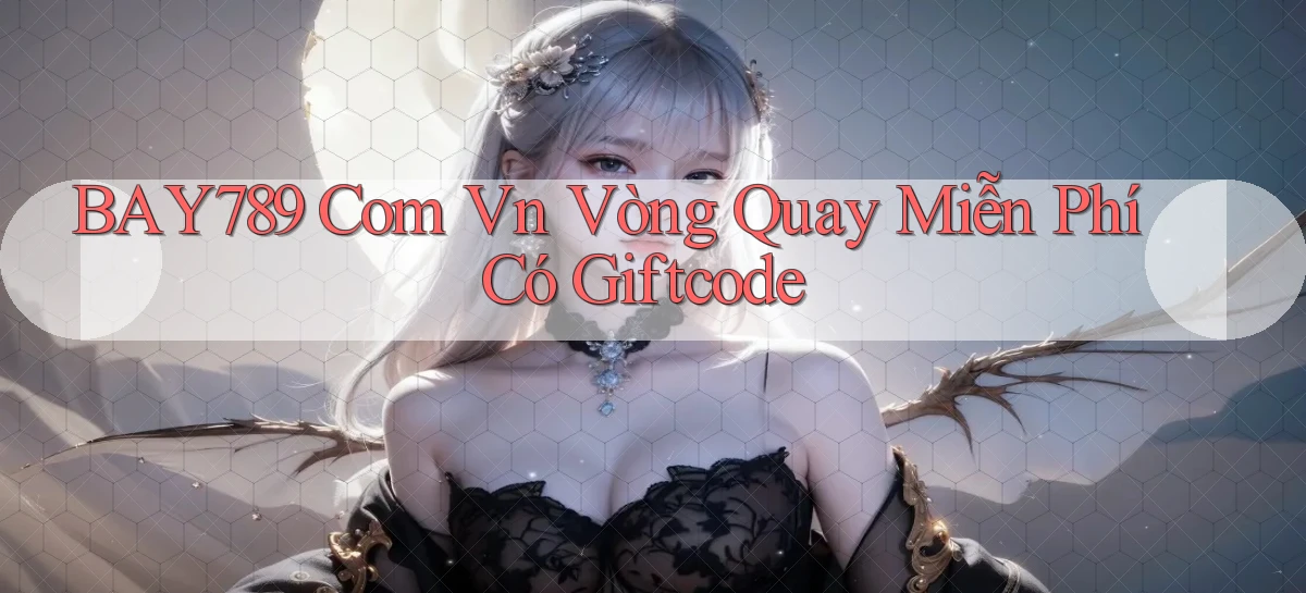 bay789 com vn vòng quay miễn phí có giftcode