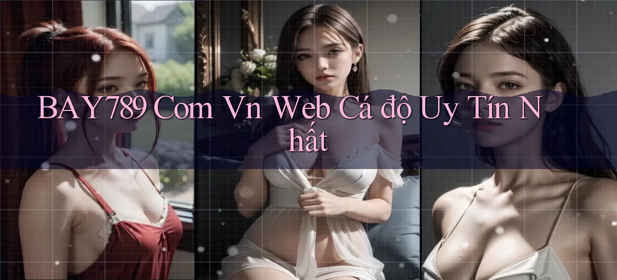 bay789 com vn web cá độ uy tín nhất