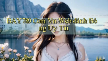 bay789 com vn web đánh bóng uy tín