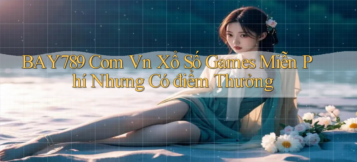 bay789 com vn xổ số games miễn phí nhưng có điểm thưởng