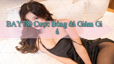 bay789  cược bóng đá giảm giá