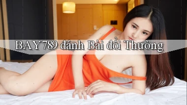 bay789 đánh bài đổi thường