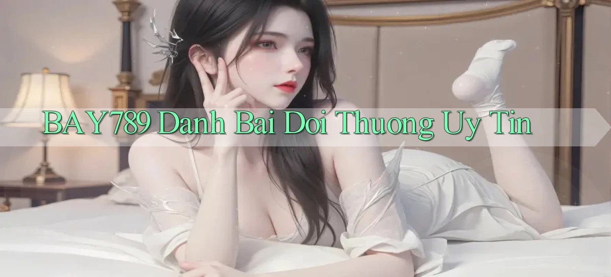 bay789 danh bai doi thuong uy tin