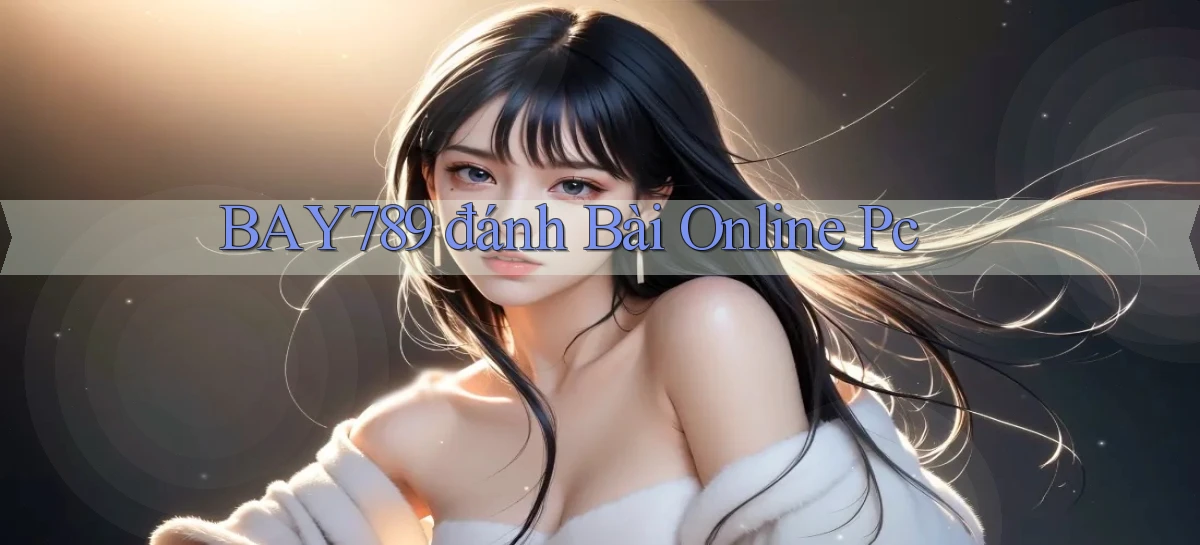 bay789 đánh bài online pc
