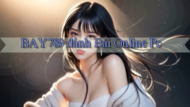 bay789 đánh bài online pc