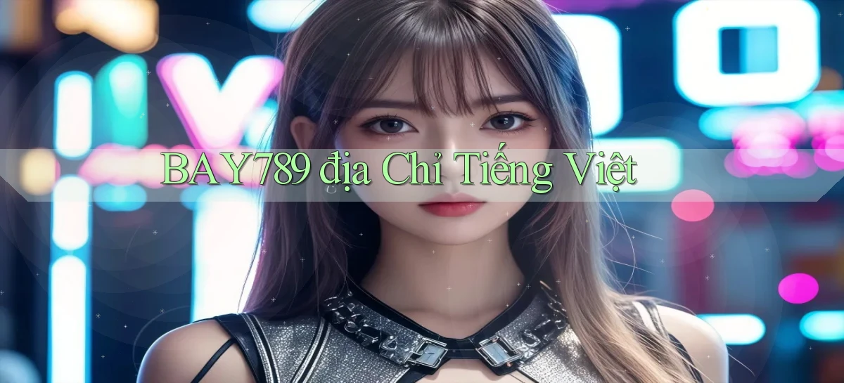 bay789 địa chỉ tiếng việt
