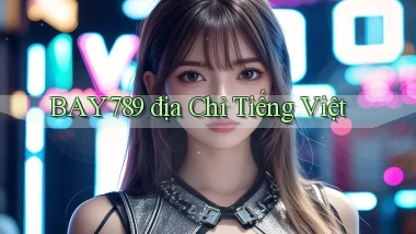 bay789 địa chỉ tiếng việt