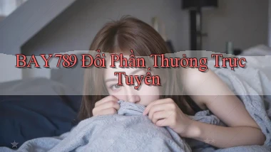 bay789 Đổi phần thưởng trực tuyến