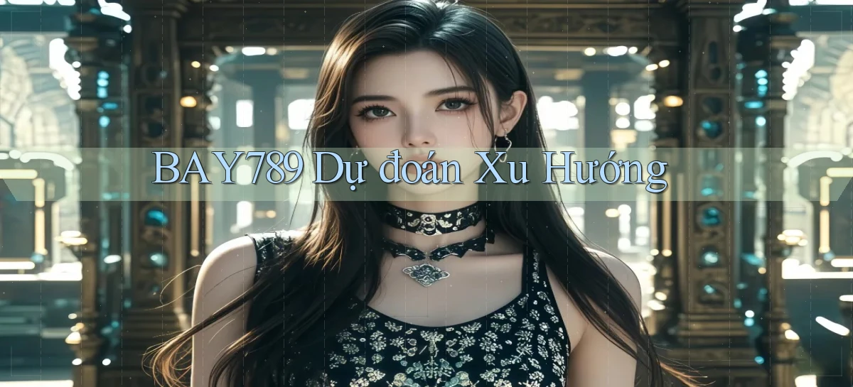 bay789  dự đoán xu hướng