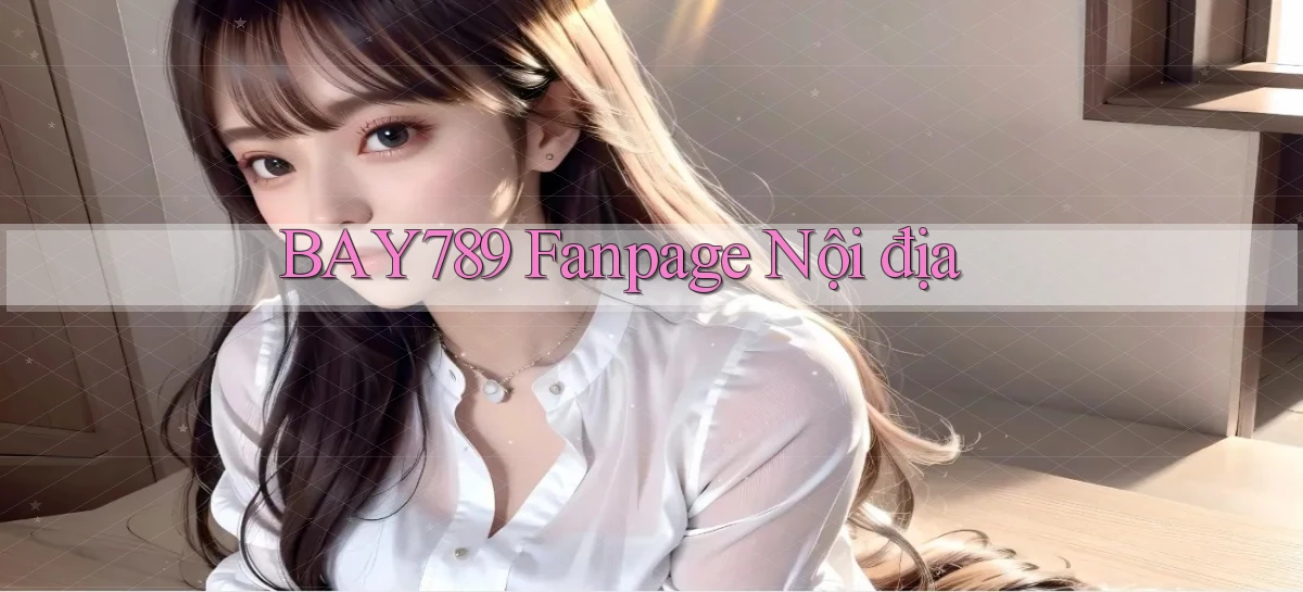 bay789 fanpage nội địa