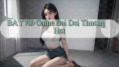 bay789  game bai doi thuong hot