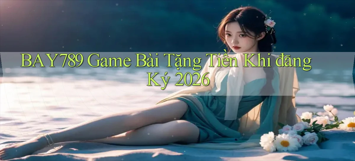 bay789 game bài tặng tiền khi đăng ký 2026