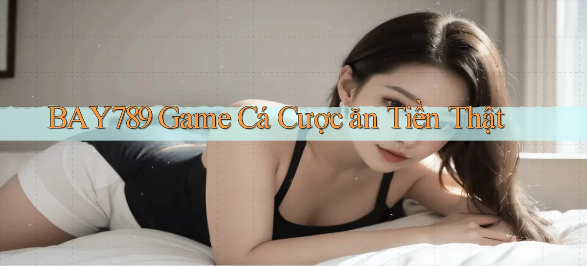 bay789 game cá cược ăn tiền thật
