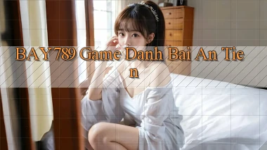 bay789 game danh bai an tien