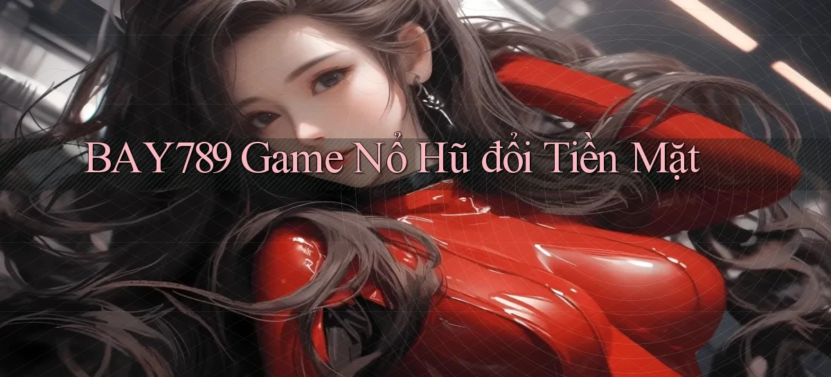 bay789 game nổ hũ đổi tiền mặt