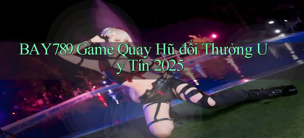 bay789  game quay hũ đổi thưởng uy tín 2025