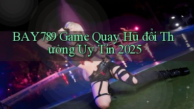 bay789  game quay hũ đổi thưởng uy tín 2025