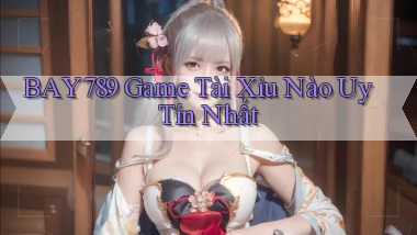 bay789 game tài xỉu nào uy tín nhất