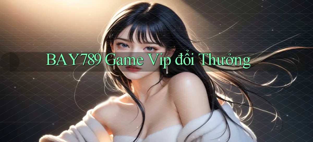 bay789 game vip đổi thưởng