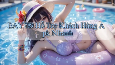bay789  hỗ trợ khách hàng apk nhanh