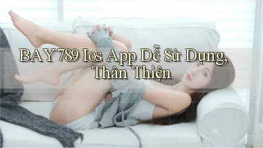 bay789  ios app dễ sử dụng, thân thiện