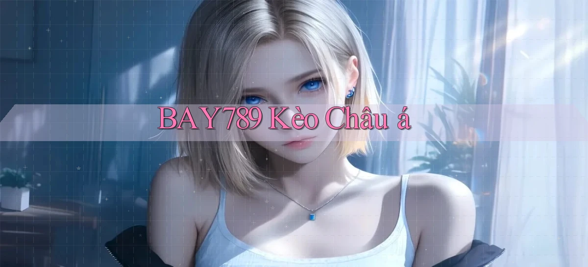 bay789 kèo châu á