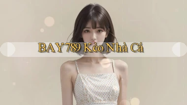 bay789 kèo nhà cá