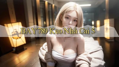bay789 keo nhà cai 5