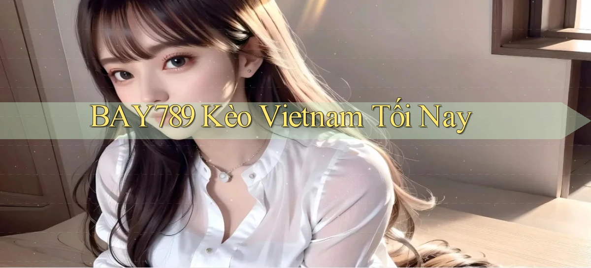 bay789  kèo vietnam tối nay