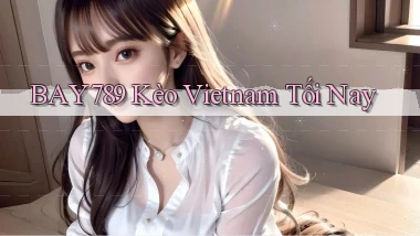 bay789  kèo vietnam tối nay