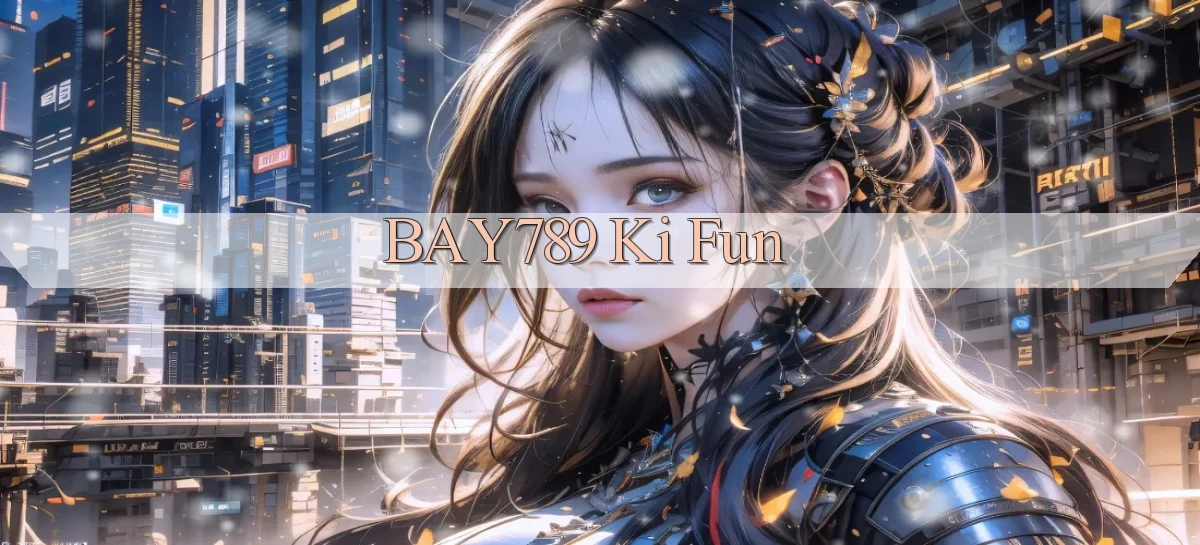 bay789  ki fun