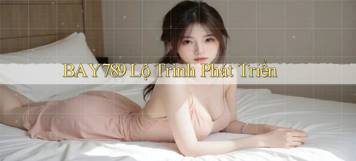 bay789  lộ trình phát triển