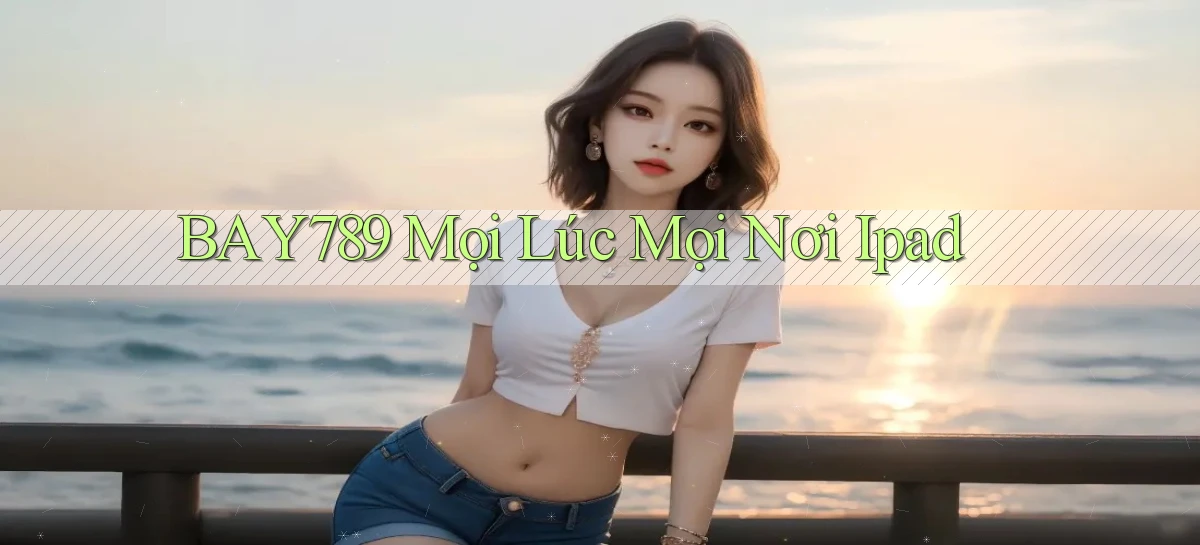 bay789 mọi lúc mọi nơi ipad
