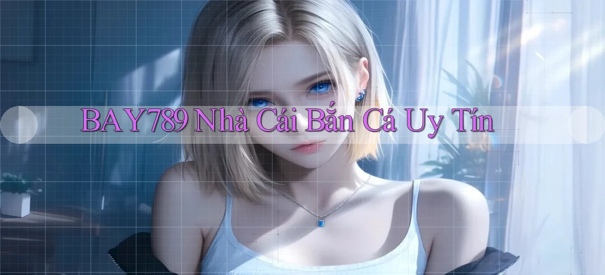 bay789  nhà cái bắn cá uy tín