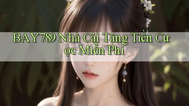 bay789 nhà cái tặng tiền cược miễn phí