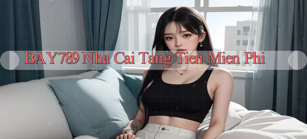 bay789  nha cai tang tien mien phi